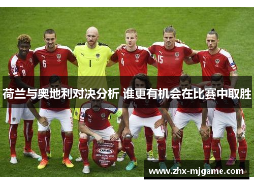 荷兰与奥地利对决分析 谁更有机会在比赛中取胜