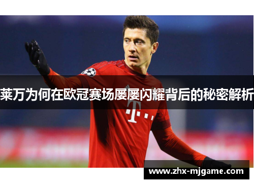 莱万为何在欧冠赛场屡屡闪耀背后的秘密解析