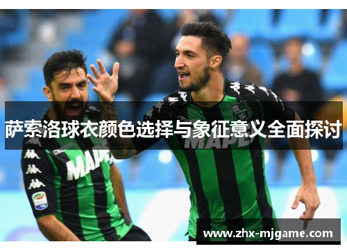 萨索洛球衣颜色选择与象征意义全面探讨