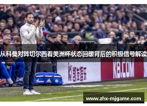 从科曼对阵切尔西看美洲杯状态回暖背后的积极信号解读