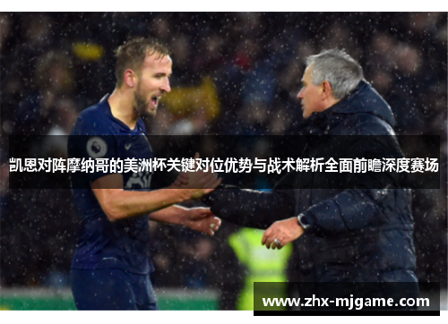 凯恩对阵摩纳哥的美洲杯关键对位优势与战术解析全面前瞻深度赛场 凯恩对阵摩纳哥的美洲杯关键对位优势与战术解析全面前瞻深度赛场