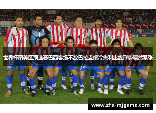 世界杯南美区预选赛巴西客场不敌巴拉圭爆冷失利出线形势骤然紧张 世界杯南美区预选赛巴西客场不敌巴拉圭爆冷失利出线形势骤然紧张