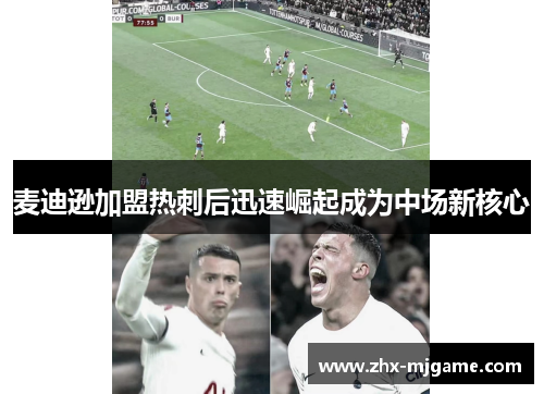 麦迪逊加盟热刺后迅速崛起成为中场新核心 麦迪逊加盟热刺后迅速崛起成为中场新核心